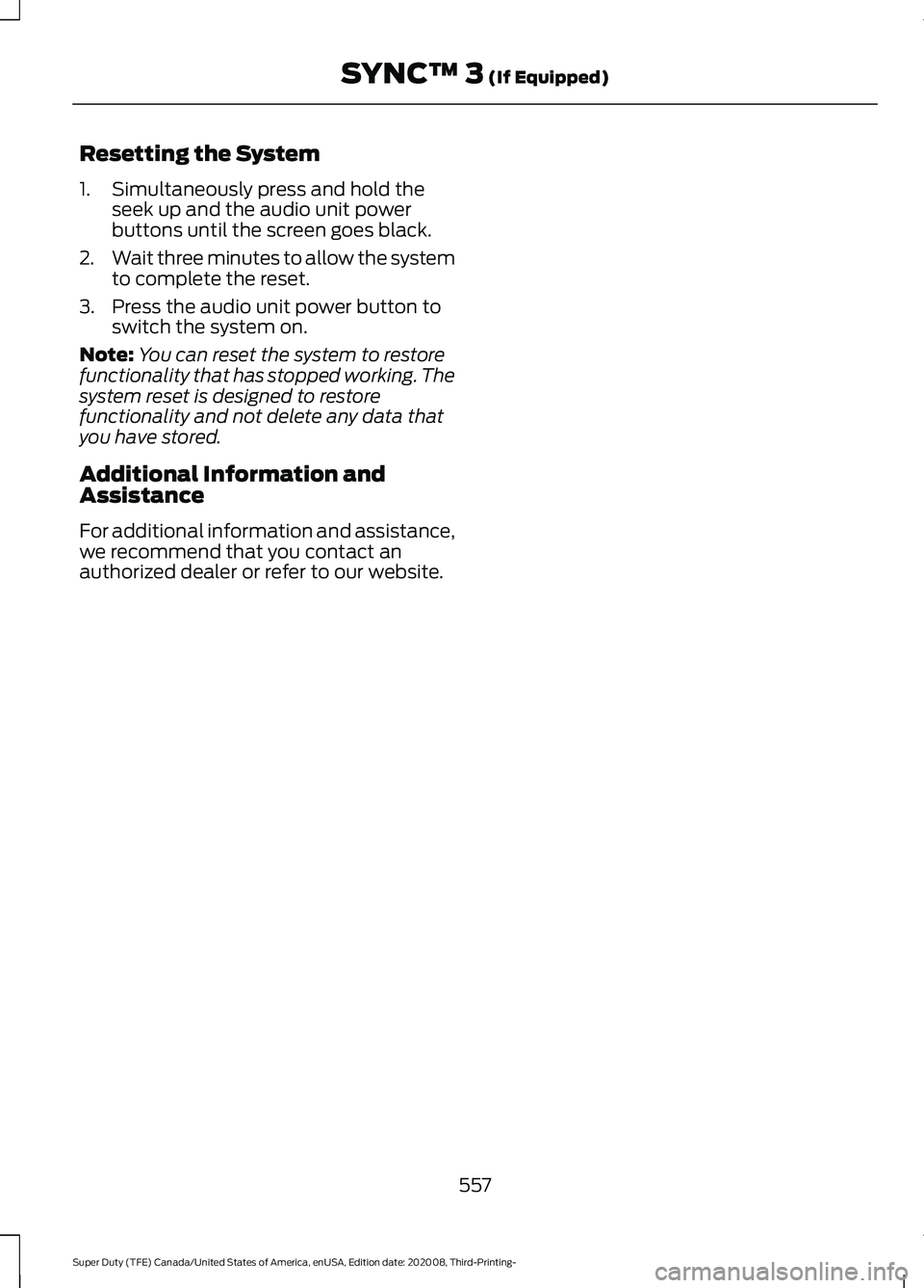 FORD F-550 2021  Owners Manual Resetting the System
1. Simultaneously press and hold the
seek up and the audio unit power
buttons until the screen goes black.
2. Wait three minutes to allow the system
to complete the reset.
3. Pres