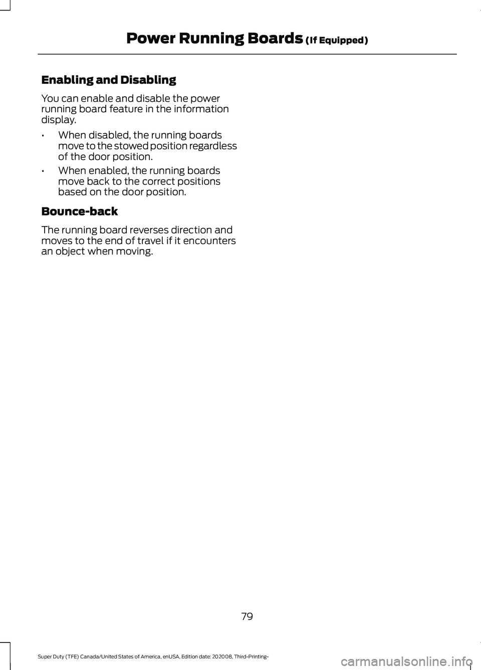 FORD F-550 2021  Owners Manual Enabling and Disabling
You can enable and disable the power
running board feature in the information
display.
•
When disabled, the running boards
move to the stowed position regardless
of the door p