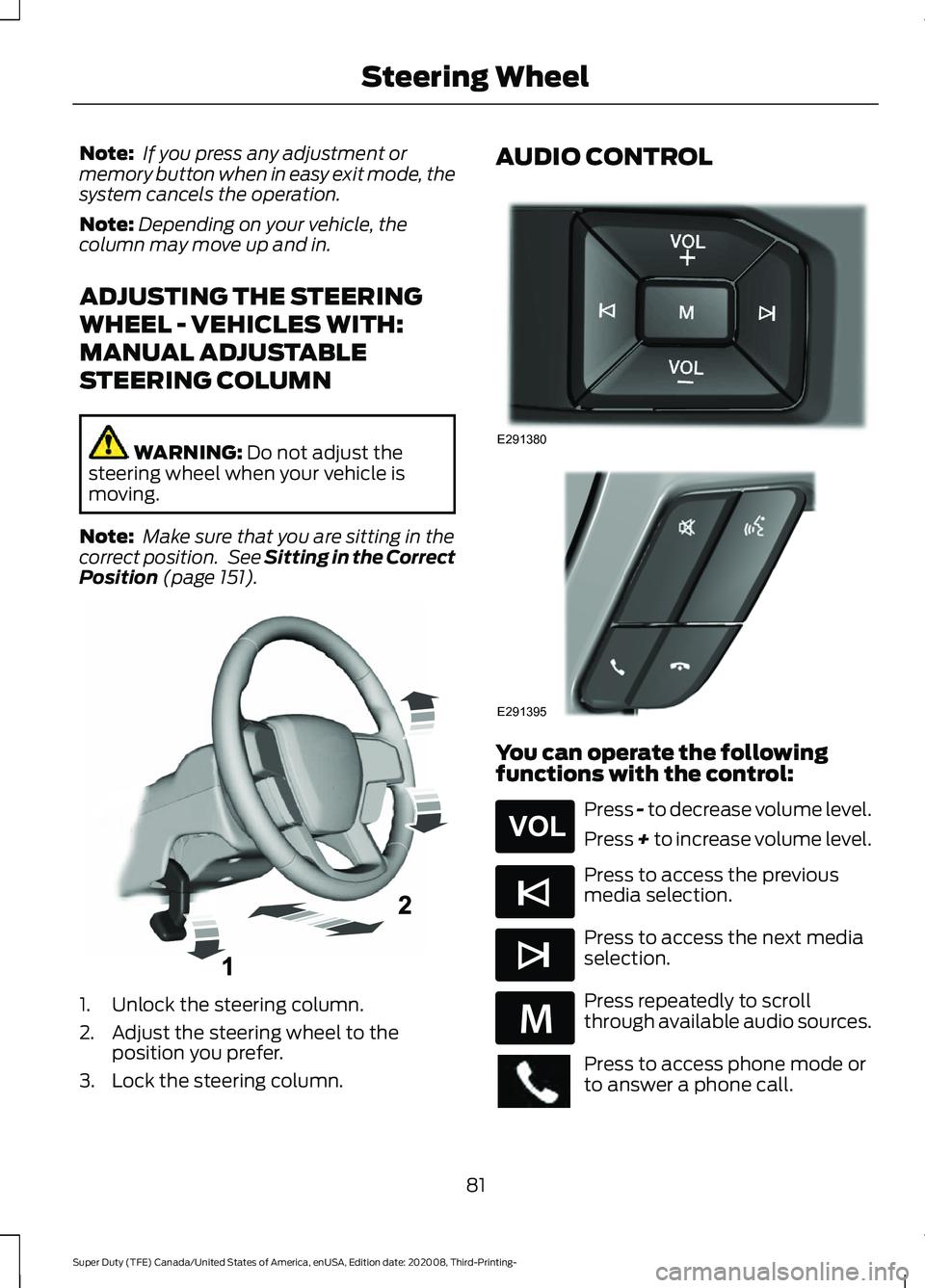 FORD F-550 2021  Owners Manual Note:
 If you press any adjustment or
memory button when in easy exit mode, the
system cancels the operation.
Note: Depending on your vehicle, the
column may move up and in.
ADJUSTING THE STEERING
WHE