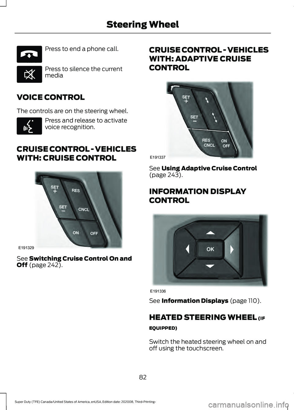 FORD F-550 2021  Owners Manual Press to end a phone call.
Press to silence the current
media
VOICE CONTROL
The controls are on the steering wheel. Press and release to activate
voice recognition.
CRUISE CONTROL - VEHICLES
WITH: CRU