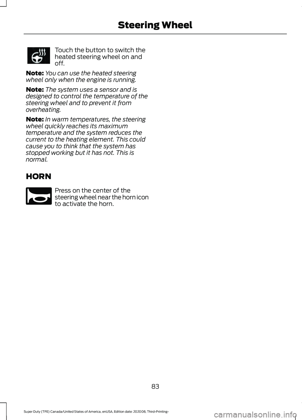 FORD F-550 2021  Owners Manual Touch the button to switch the
heated steering wheel on and
off.
Note: You can use the heated steering
wheel only when the engine is running.
Note: The system uses a sensor and is
designed to control 