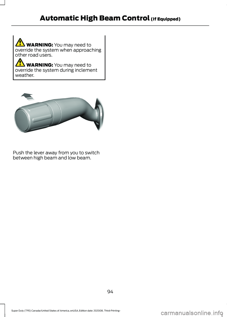FORD F-550 2021  Owners Manual WARNING: You may need to
override the system when approaching
other road users. WARNING: 
You may need to
override the system during inclement
weather. Push the lever away from you to switch
between h