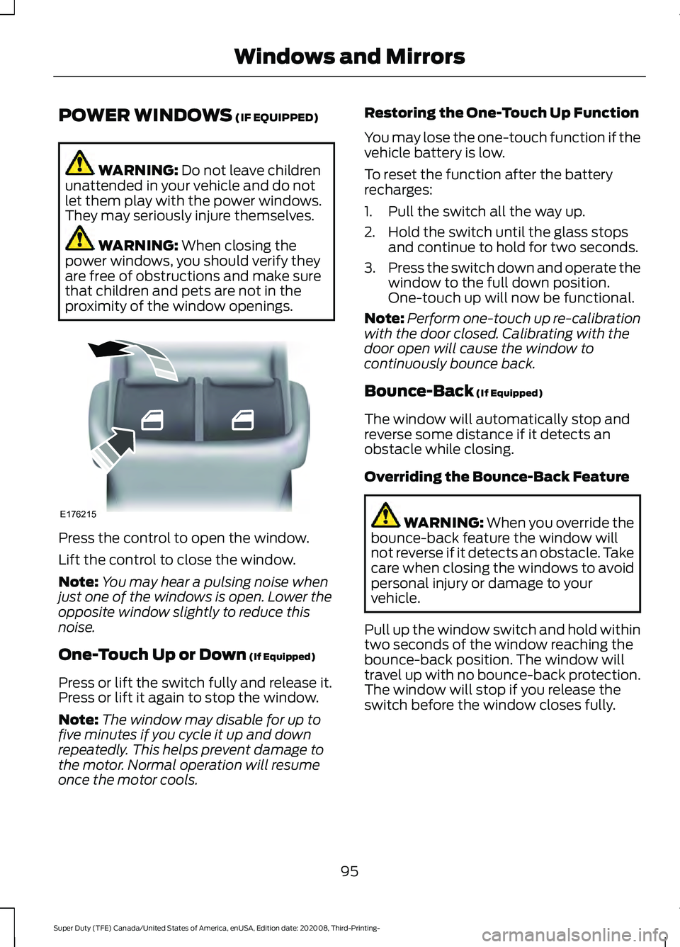 FORD F-550 2021  Owners Manual POWER WINDOWS (IF EQUIPPED)
WARNING: 
Do not leave children
unattended in your vehicle and do not
let them play with the power windows.
They may seriously injure themselves. WARNING: 
When closing the
