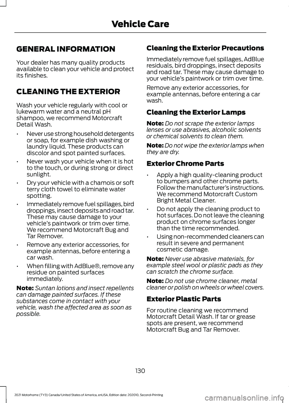 FORD F-59 2021 Owners Manual GENERAL INFORMATION
Your dealer has many quality products
available to clean your vehicle and protect
its finishes.
CLEANING THE EXTERIOR
Wash your vehicle regularly with cool or
lukewarm water and a FORD F-59 2021 Owners Manual GENERAL INFORMATION
Your dealer has many quality products
available to clean your vehicle and protect
its finishes.
CLEANING THE EXTERIOR
Wash your vehicle regularly with cool or
lukewarm water and a