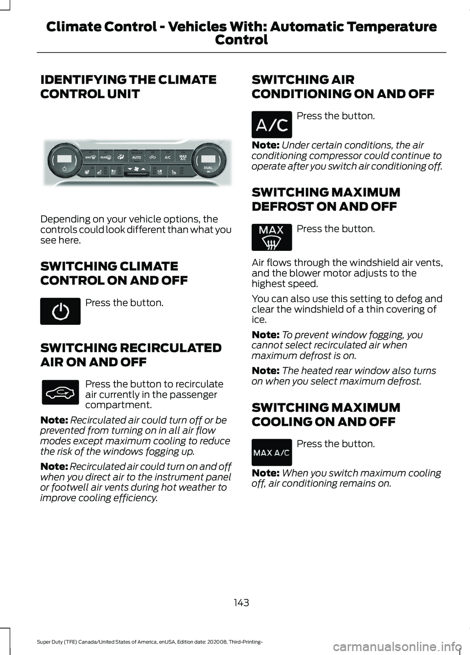 FORD F-600 2021  Owners Manual IDENTIFYING THE CLIMATE
CONTROL UNIT
Depending on your vehicle options, the
controls could look different than what you
see here.
SWITCHING CLIMATE
CONTROL ON AND OFF
Press the button.
SWITCHING RECIR