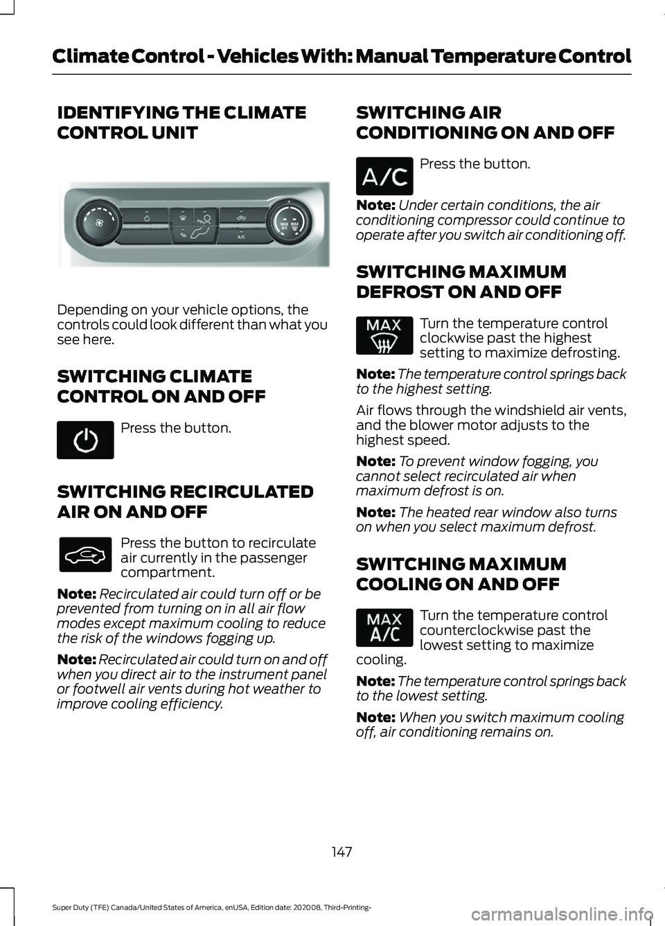 FORD F-600 2021  Owners Manual IDENTIFYING THE CLIMATE
CONTROL UNIT
Depending on your vehicle options, the
controls could look different than what you
see here.
SWITCHING CLIMATE
CONTROL ON AND OFF
Press the button.
SWITCHING RECIR