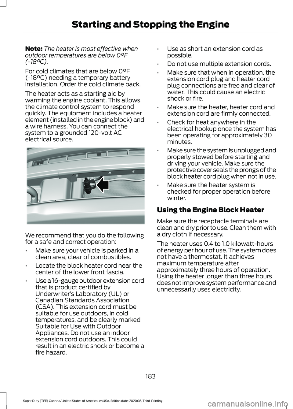 FORD F-600 2021  Owners Manual Note:
The heater is most effective when
outdoor temperatures are below 0°F
(-18°C).
For cold climates that are below 
0°F
(-18°C) needing a temporary battery
installation. Order the cold climate p