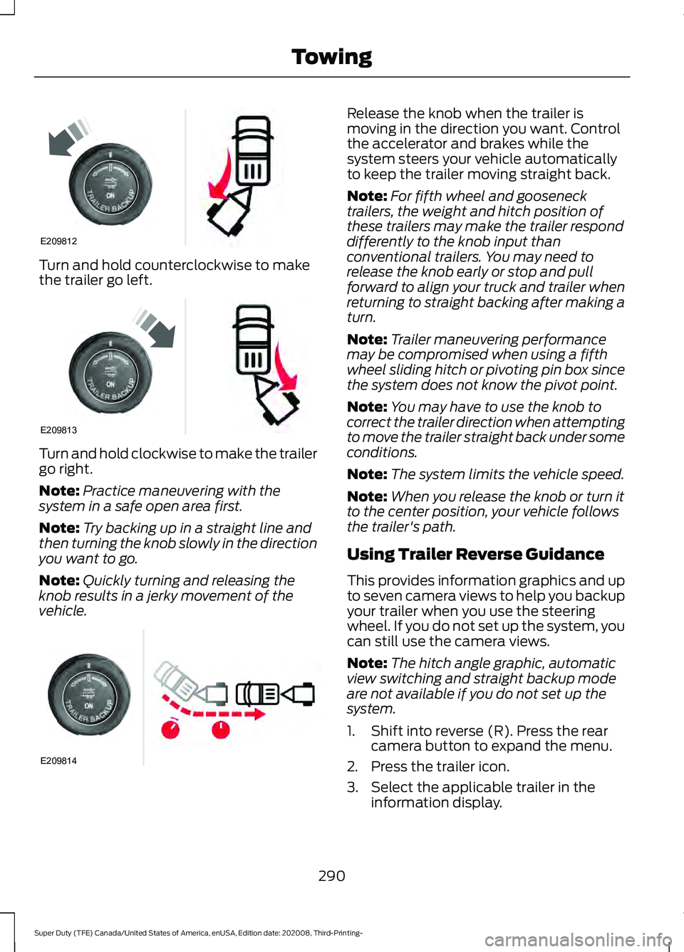 FORD F-600 2021  Owners Manual Turn and hold counterclockwise to make
the trailer go left.
Turn and hold clockwise to make the trailer
go right.
Note:
Practice maneuvering with the
system in a safe open area first.
Note: Try backin