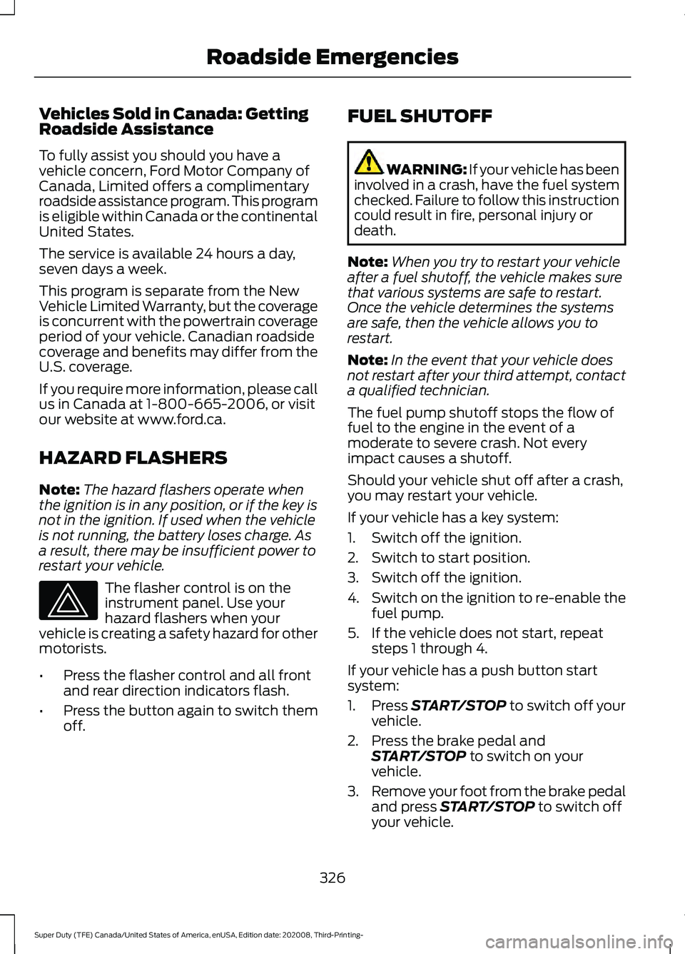 FORD F-600 2021  Owners Manual Vehicles Sold in Canada: Getting
Roadside Assistance
To fully assist you should you have a
vehicle concern, Ford Motor Company of
Canada, Limited offers a complimentary
roadside assistance program. Th
