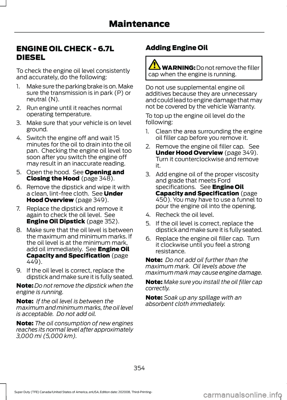 FORD F-600 2021  Owners Manual ENGINE OIL CHECK - 6.7L
DIESEL
To check the engine oil level consistently
and accurately, do the following:
1.
Make sure the parking brake is on. Make
sure the transmission is in park (P) or
neutral (
