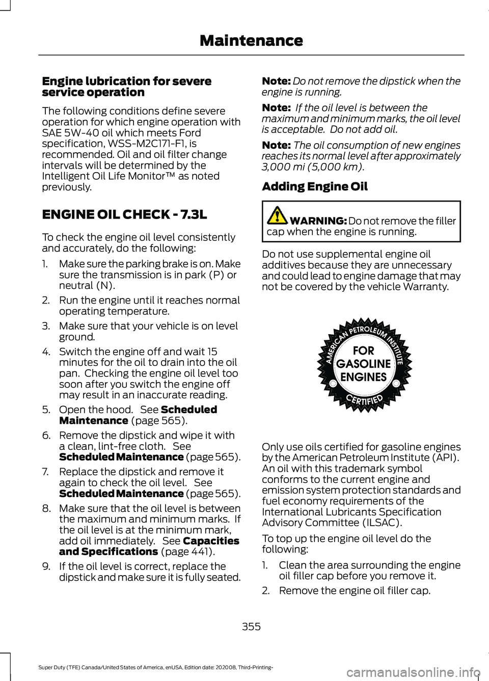 FORD F-600 2021  Owners Manual Engine lubrication for severe
service operation
The following conditions define severe
operation for which engine operation with
SAE 5W-40 oil which meets Ford
specification, WSS-M2C171-F1, is
recomme