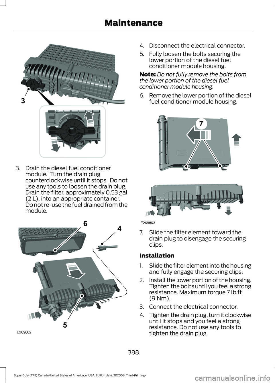FORD F-600 2021 Owners Manual 3. Drain the diesel fuel conditioner
module. Turn the drain plug
counterclockwise until it stops. Do not
use any tools to loosen the drain plug.
Drain the filter, approximately 0.53 gal
(2 L), into FORD F-600 2021 Owners Manual 3. Drain the diesel fuel conditioner
module. Turn the drain plug
counterclockwise until it stops. Do not
use any tools to loosen the drain plug.
Drain the filter, approximately 0.53 gal
(2 L), into