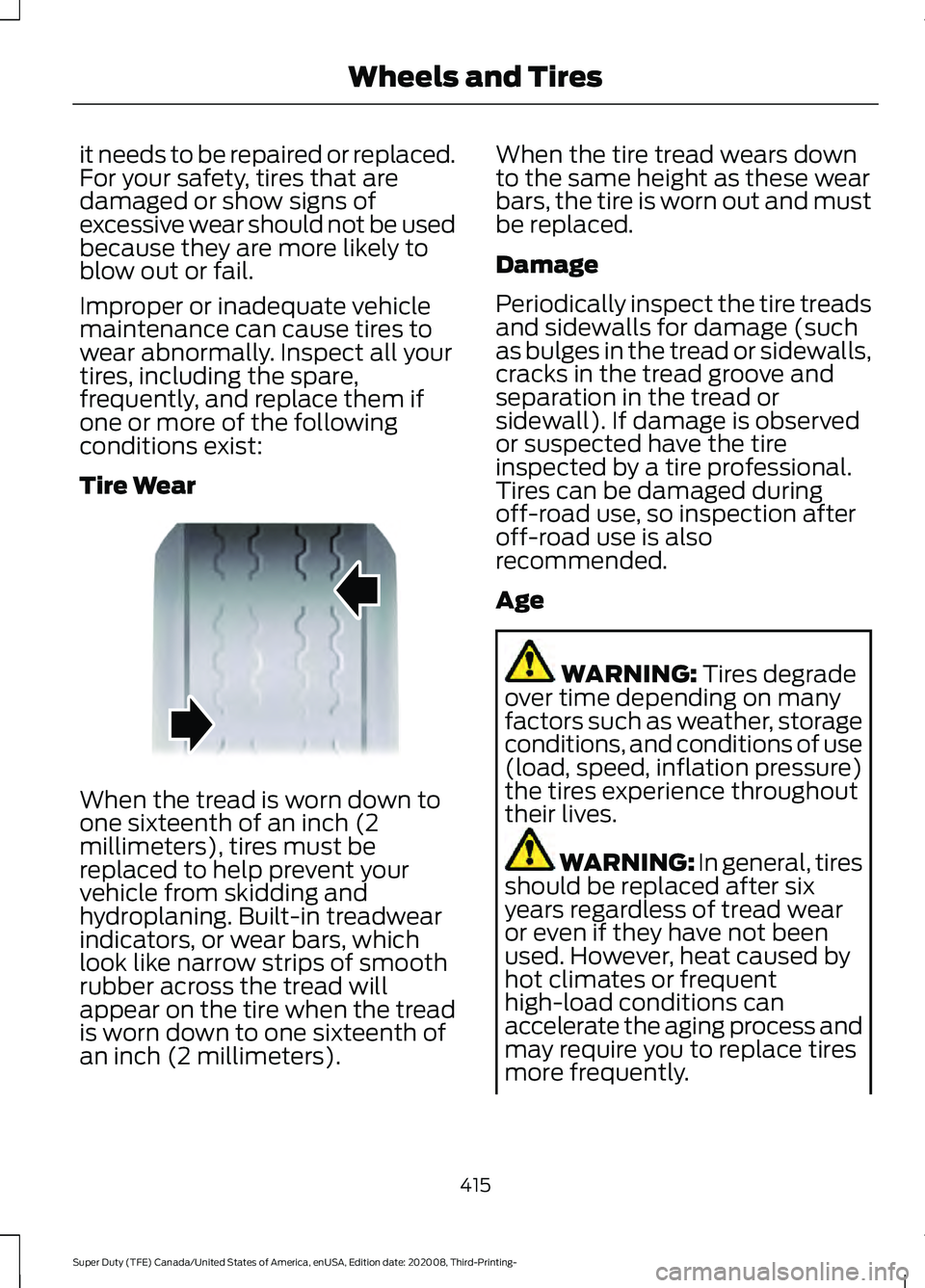 FORD F-600 2021 Owners Manual it needs to be repaired or replaced.
For your safety, tires that are
damaged or show signs of
excessive wear should not be used
because they are more likely to
blow out or fail.
Improper or inadequate FORD F-600 2021 Owners Manual it needs to be repaired or replaced.
For your safety, tires that are
damaged or show signs of
excessive wear should not be used
because they are more likely to
blow out or fail.
Improper or inadequate