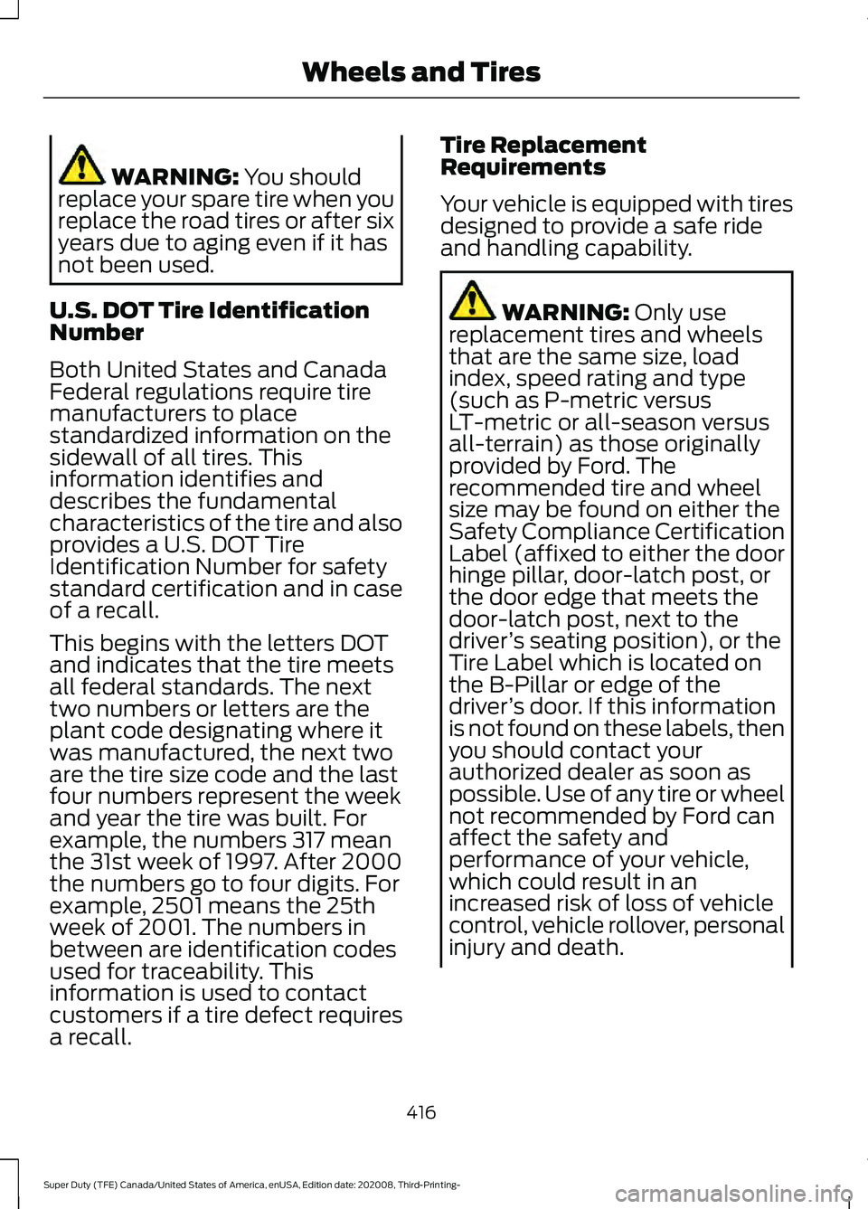 FORD F-600 2021 Owners Manual WARNING: You should
replace your spare tire when you
replace the road tires or after six
years due to aging even if it has
not been used.
U.S. DOT Tire Identification
Number
Both United States and Can FORD F-600 2021 Owners Manual WARNING: You should
replace your spare tire when you
replace the road tires or after six
years due to aging even if it has
not been used.
U.S. DOT Tire Identification
Number
Both United States and Can
