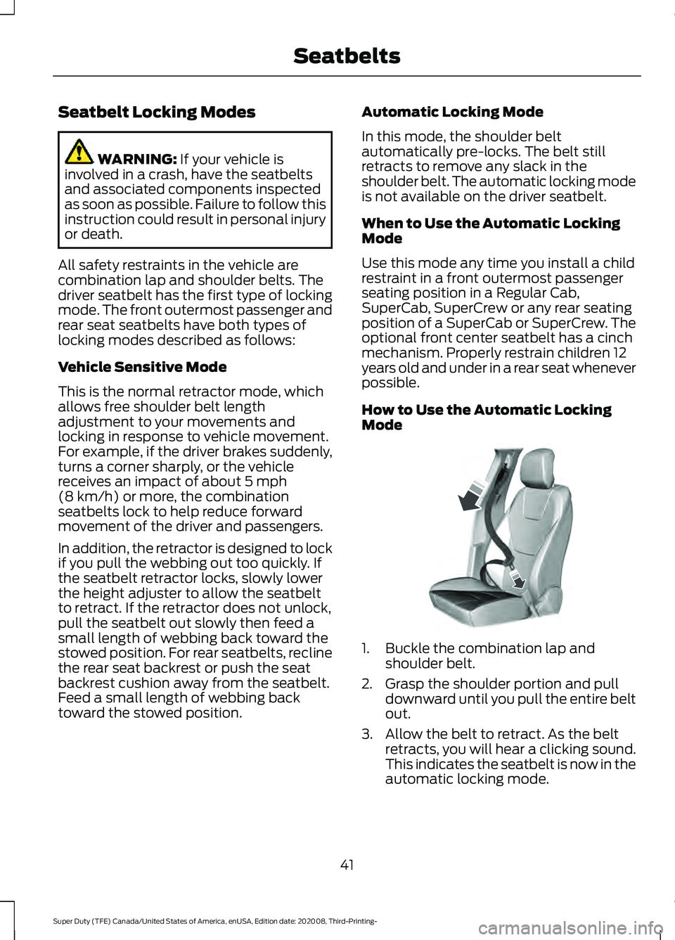 FORD F-600 2021  Owners Manual Seatbelt Locking Modes
WARNING: If your vehicle is
involved in a crash, have the seatbelts
and associated components inspected
as soon as possible. Failure to follow this
instruction could result in p