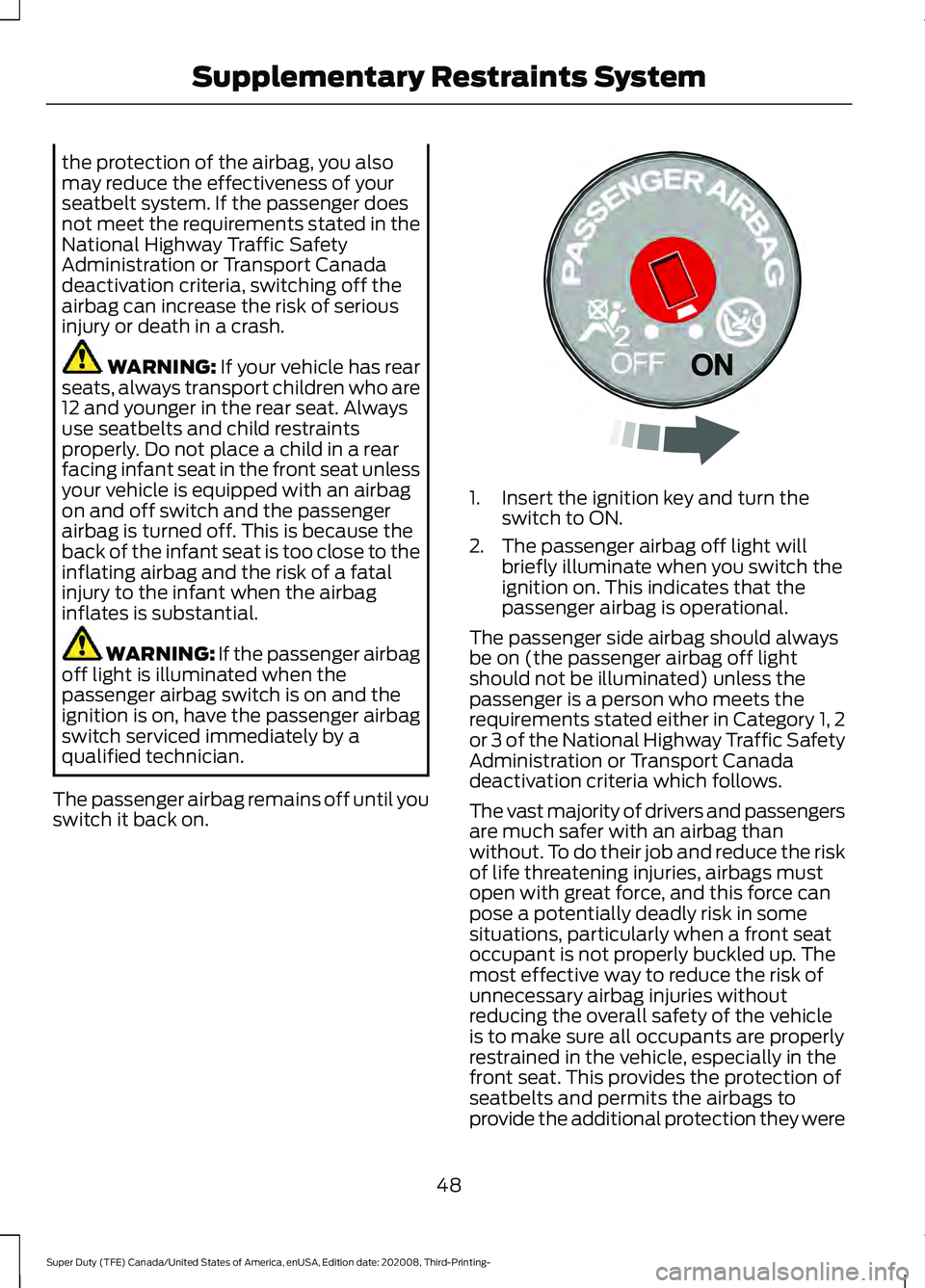 FORD F-600 2021  Owners Manual the protection of the airbag, you also
may reduce the effectiveness of your
seatbelt system. If the passenger does
not meet the requirements stated in the
National Highway Traffic Safety
Administratio