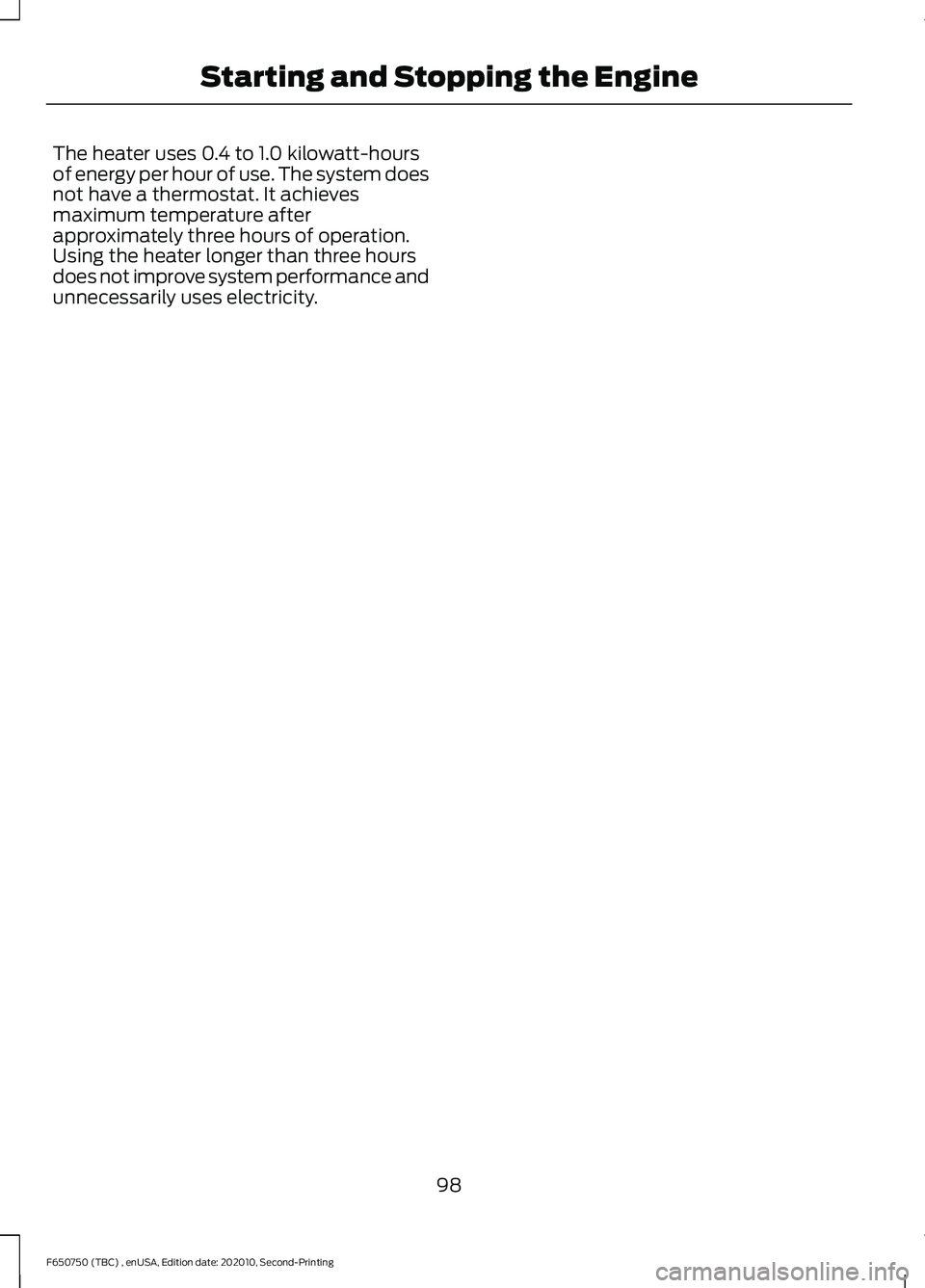 FORD F650/750 2021  Owners Manual The heater uses 0.4 to 1.0 kilowatt-hours
of energy per hour of use. The system does
not have a thermostat. It achieves
maximum temperature after
approximately three hours of operation.
Using the heat