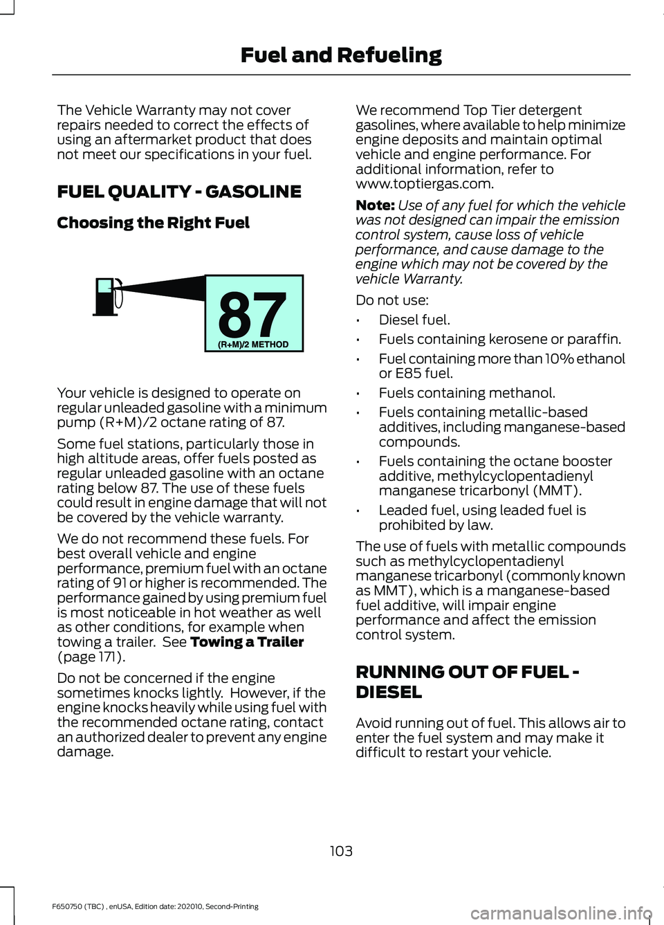 FORD F650/750 2021  Owners Manual The Vehicle Warranty may not cover
repairs needed to correct the effects of
using an aftermarket product that does
not meet our specifications in your fuel.
FUEL QUALITY - GASOLINE
Choosing the Right 