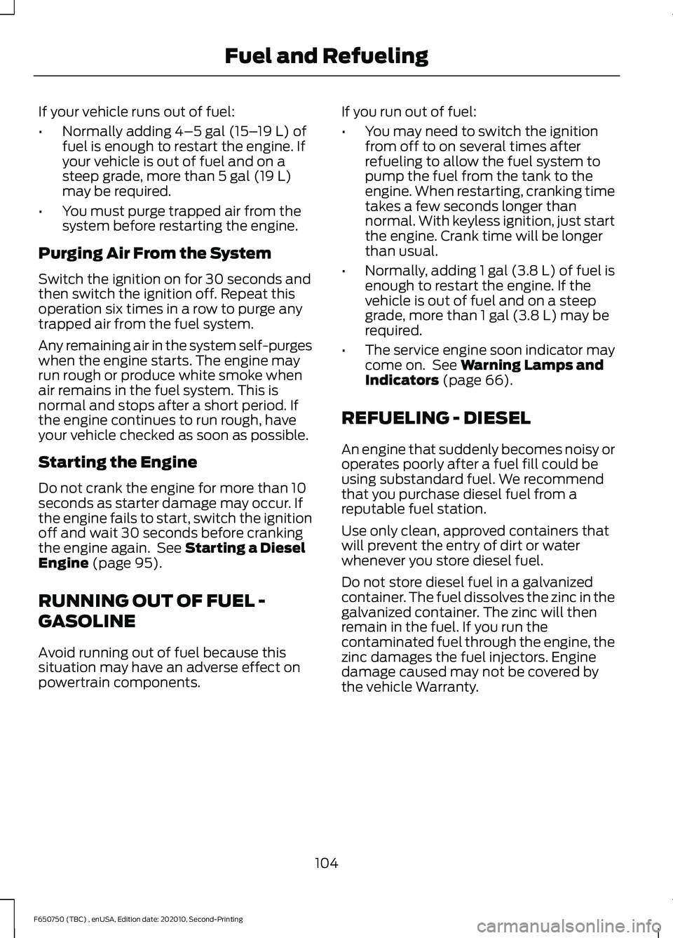 FORD F650/750 2021  Owners Manual If your vehicle runs out of fuel:
•
Normally adding 4–5 gal (15– 19 L) of
fuel is enough to restart the engine. If
your vehicle is out of fuel and on a
steep grade, more than 
5 gal (19 L)
may b