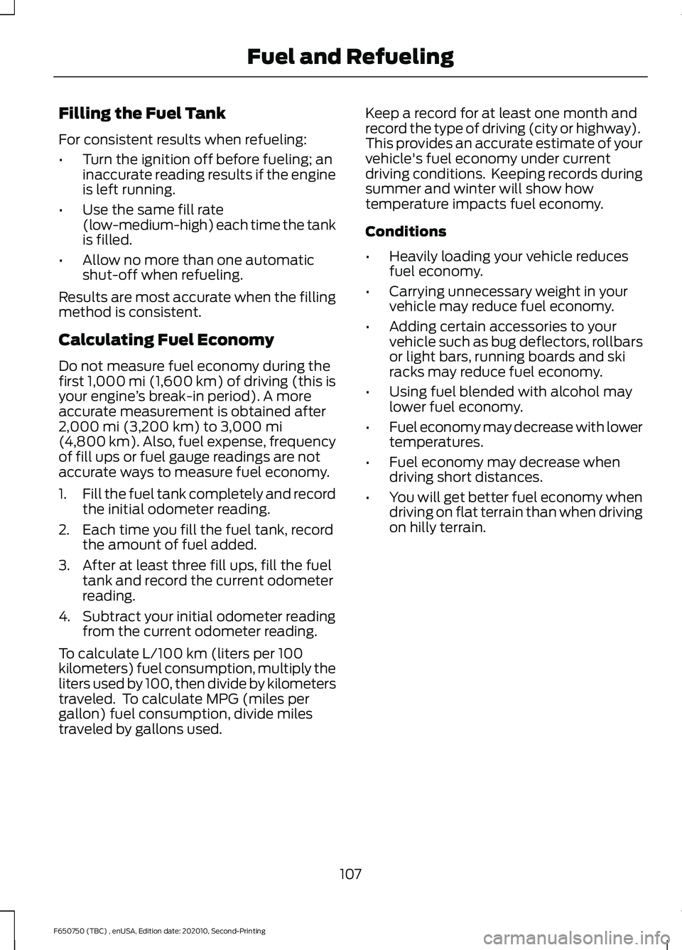 FORD F650/750 2021  Owners Manual Filling the Fuel Tank
For consistent results when refueling:
•
Turn the ignition off before fueling; an
inaccurate reading results if the engine
is left running.
• Use the same fill rate
(low-medi
