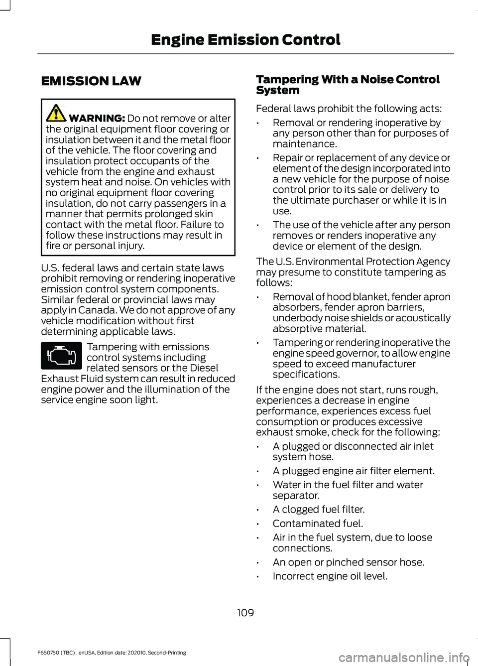 FORD F650/750 2021  Owners Manual EMISSION LAW
WARNING: Do not remove or alter
the original equipment floor covering or
insulation between it and the metal floor
of the vehicle. The floor covering and
insulation protect occupants of t