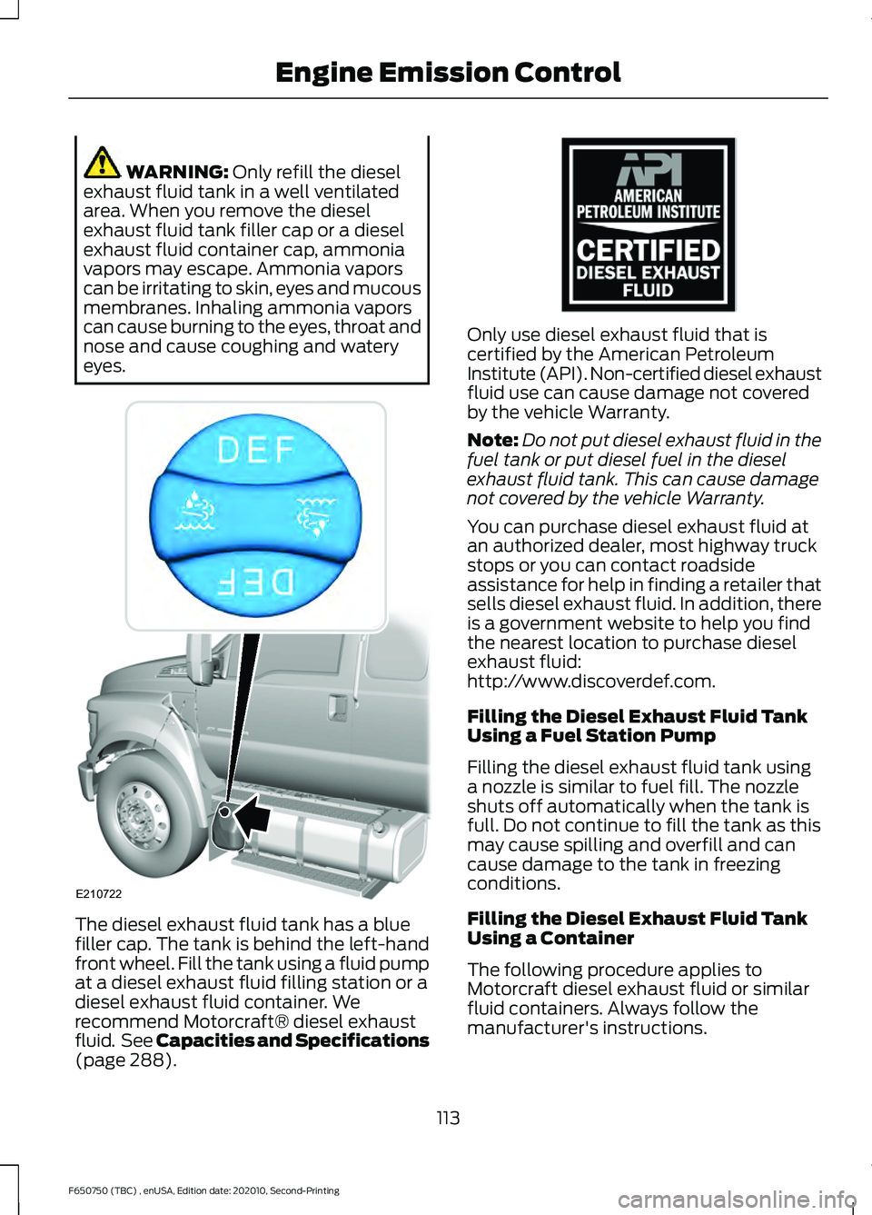 FORD F650/750 2021  Owners Manual WARNING: Only refill the diesel
exhaust fluid tank in a well ventilated
area. When you remove the diesel
exhaust fluid tank filler cap or a diesel
exhaust fluid container cap, ammonia
vapors may escap