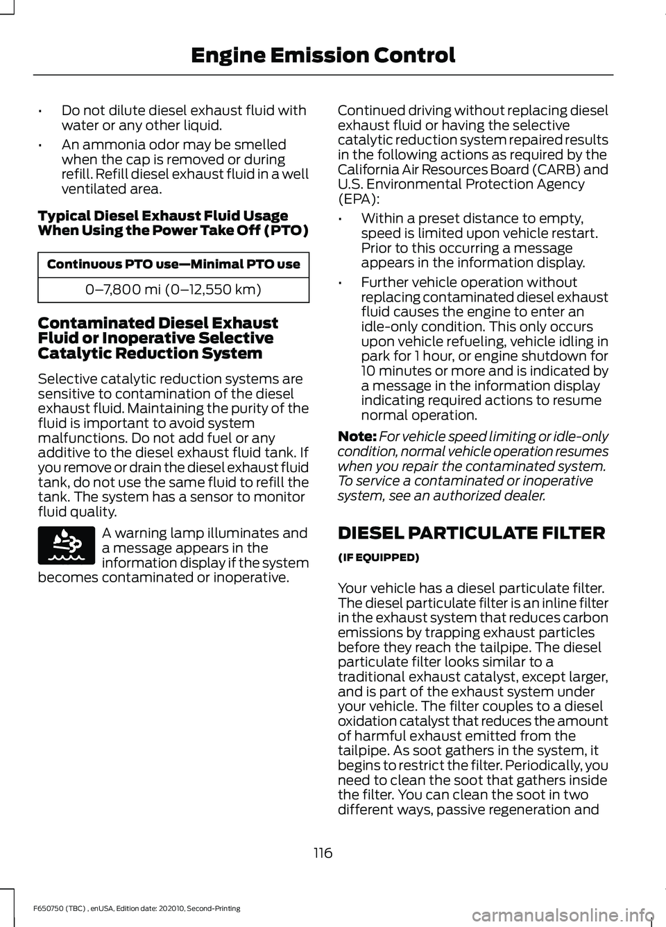 FORD F650/750 2021  Owners Manual •
Do not dilute diesel exhaust fluid with
water or any other liquid.
• An ammonia odor may be smelled
when the cap is removed or during
refill. Refill diesel exhaust fluid in a well
ventilated are