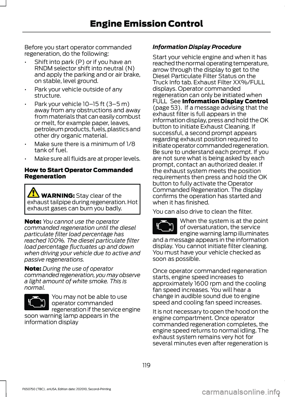 FORD F650/750 2021  Owners Manual Before you start operator commanded
regeneration, do the following:
•
Shift into park (P) or if you have an
RNDM selector shift into neutral (N)
and apply the parking and or air brake,
on stable, le