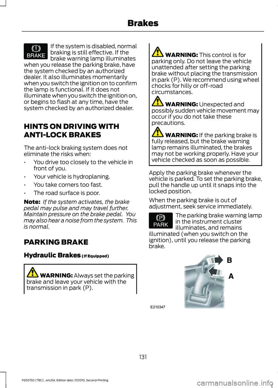 FORD F650/750 2021  Owners Manual If the system is disabled, normal
braking is still effective. If the
brake warning lamp illuminates
when you release the parking brake, have
the system checked by an authorized
dealer. It also illumin