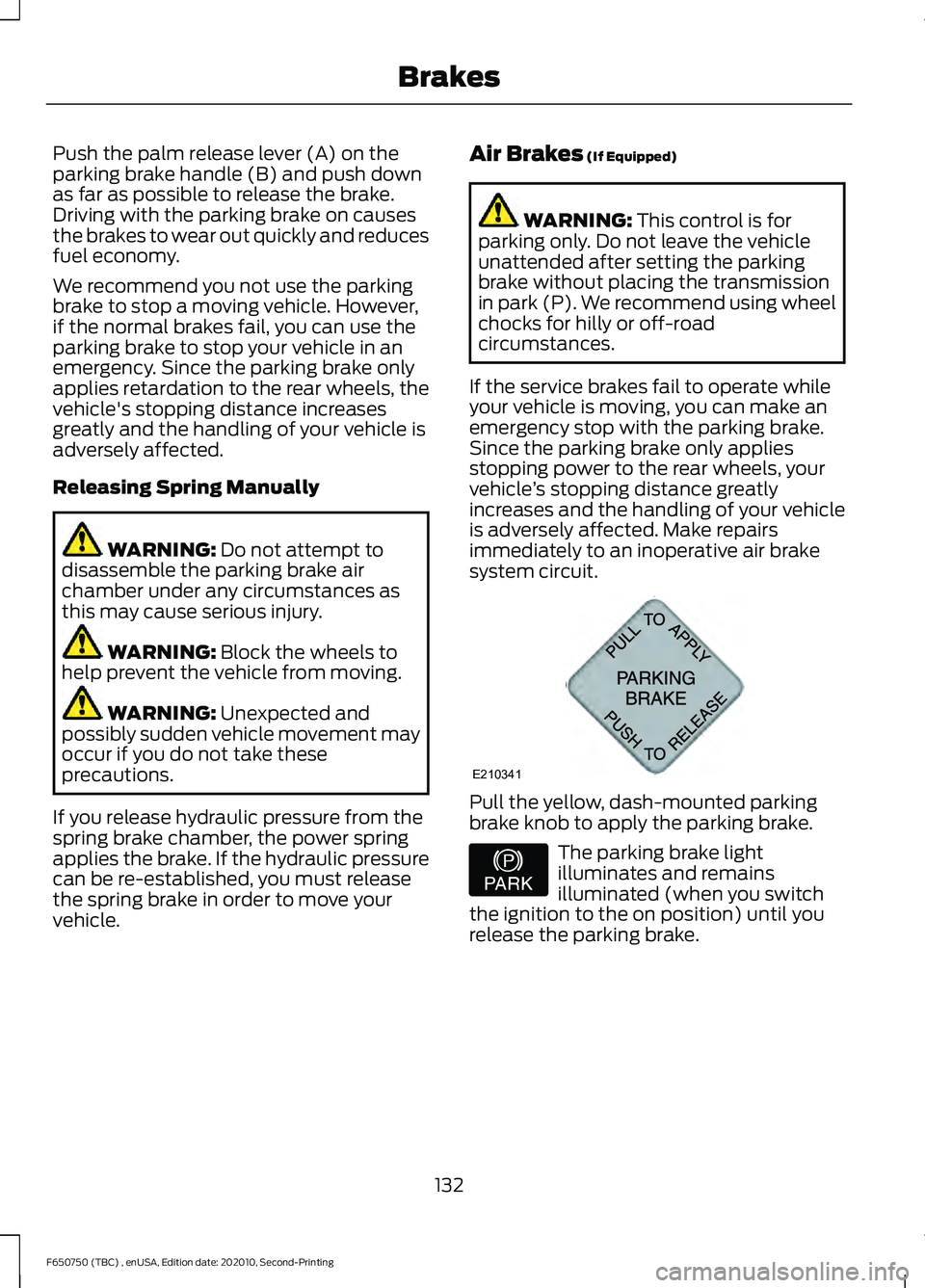 FORD F650/750 2021  Owners Manual Push the palm release lever (A) on the
parking brake handle (B) and push down
as far as possible to release the brake.
Driving with the parking brake on causes
the brakes to wear out quickly and reduc
