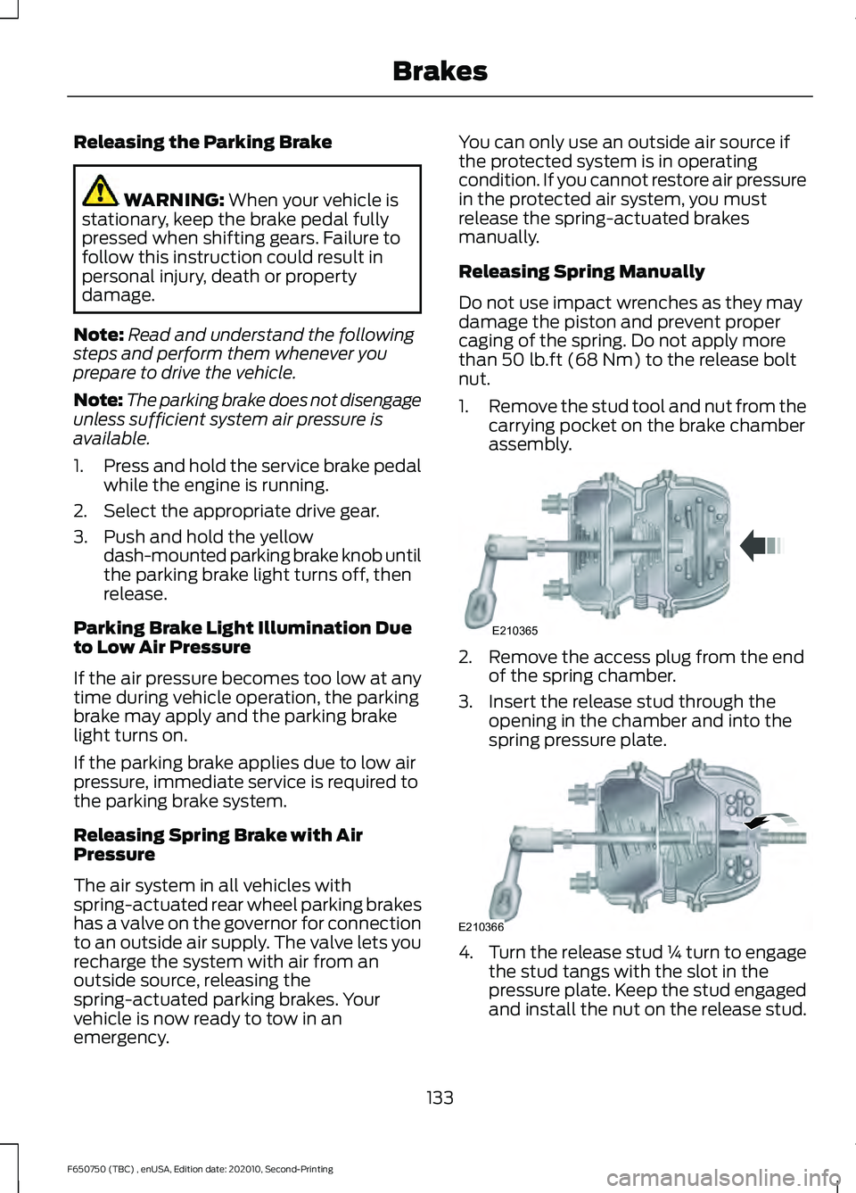FORD F650/750 2021  Owners Manual Releasing the Parking Brake
WARNING: When your vehicle is
stationary, keep the brake pedal fully
pressed when shifting gears. Failure to
follow this instruction could result in
personal injury, death 
