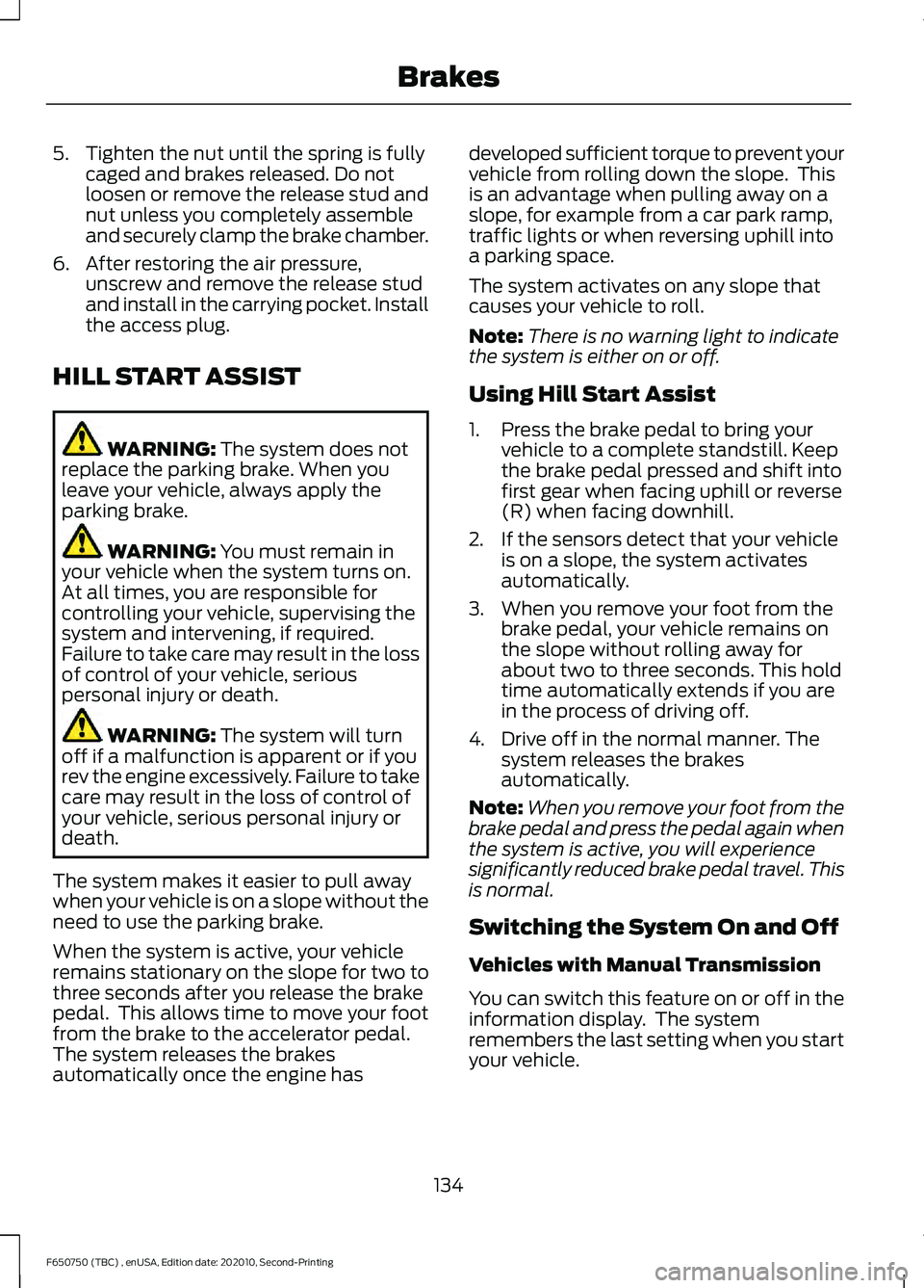 FORD F650/750 2021  Owners Manual 5. Tighten the nut until the spring is fully
caged and brakes released. Do not
loosen or remove the release stud and
nut unless you completely assemble
and securely clamp the brake chamber.
6. After r