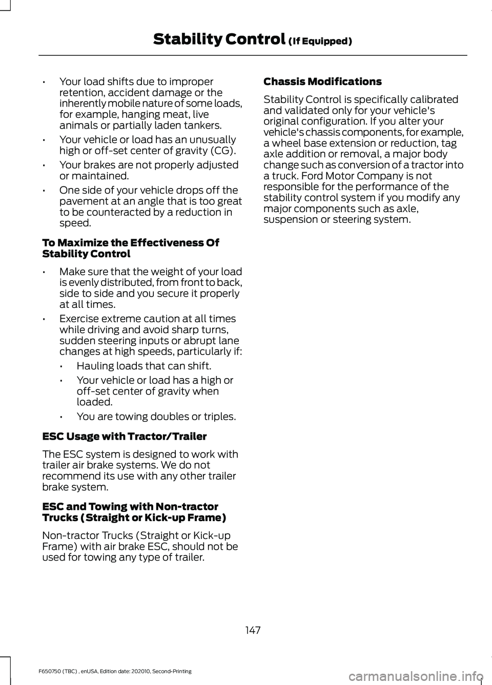 FORD F650/750 2021  Owners Manual •
Your load shifts due to improper
retention, accident damage or the
inherently mobile nature of some loads,
for example, hanging meat, live
animals or partially laden tankers.
• Your vehicle or l