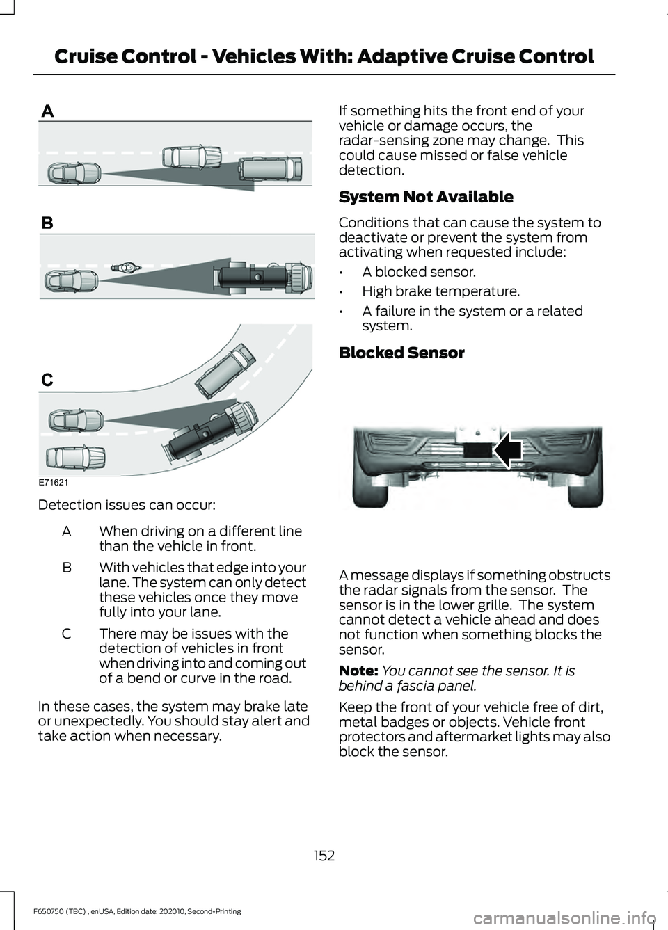 FORD F650/750 2021  Owners Manual Detection issues can occur:
When driving on a different line
than the vehicle in front.
A
With vehicles that edge into your
lane. The system can only detect
these vehicles once they move
fully into yo