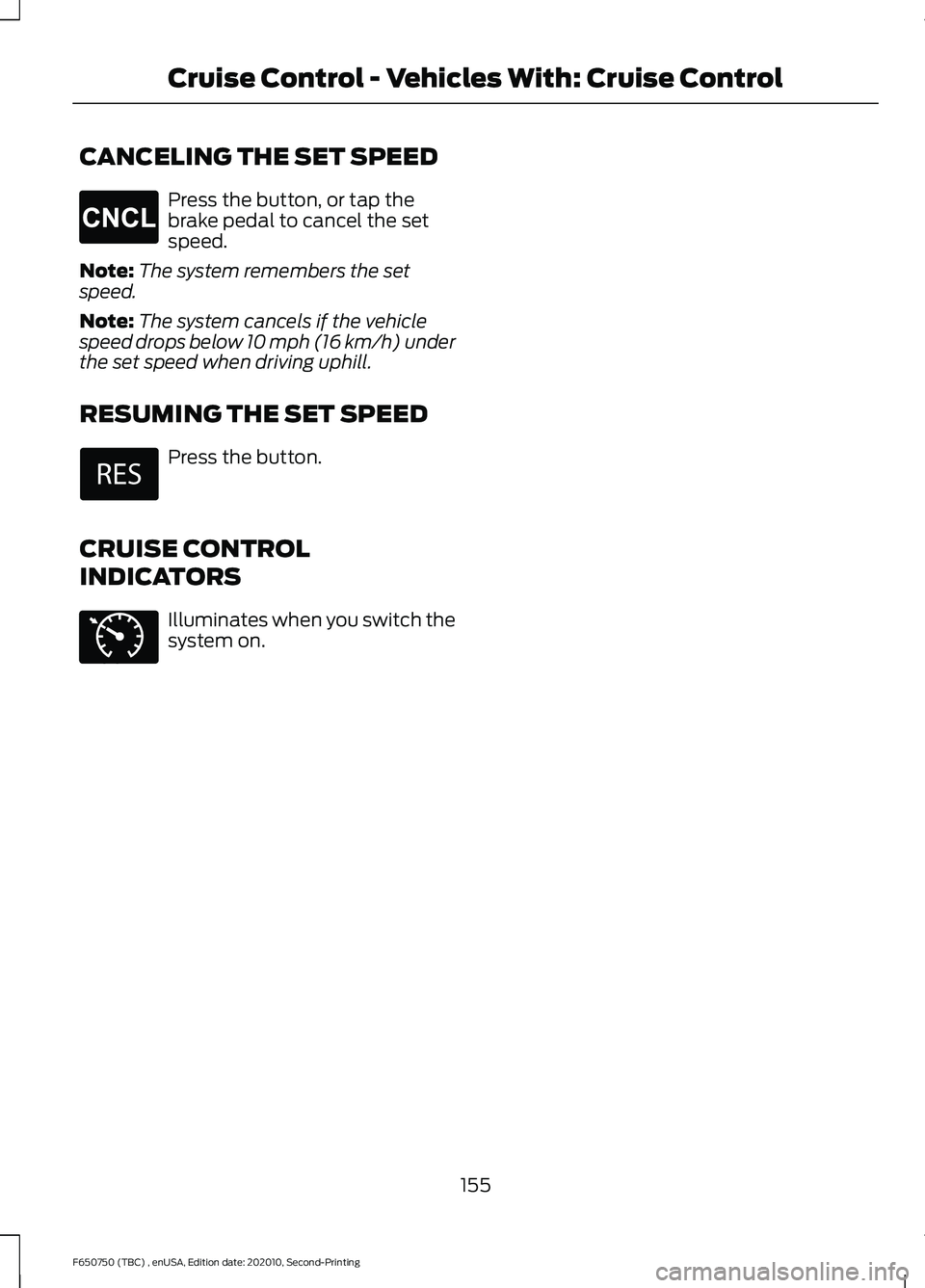 FORD F650/750 2021  Owners Manual CANCELING THE SET SPEED
Press the button, or tap the
brake pedal to cancel the set
speed.
Note: The system remembers the set
speed.
Note: The system cancels if the vehicle
speed drops below 10 mph (16