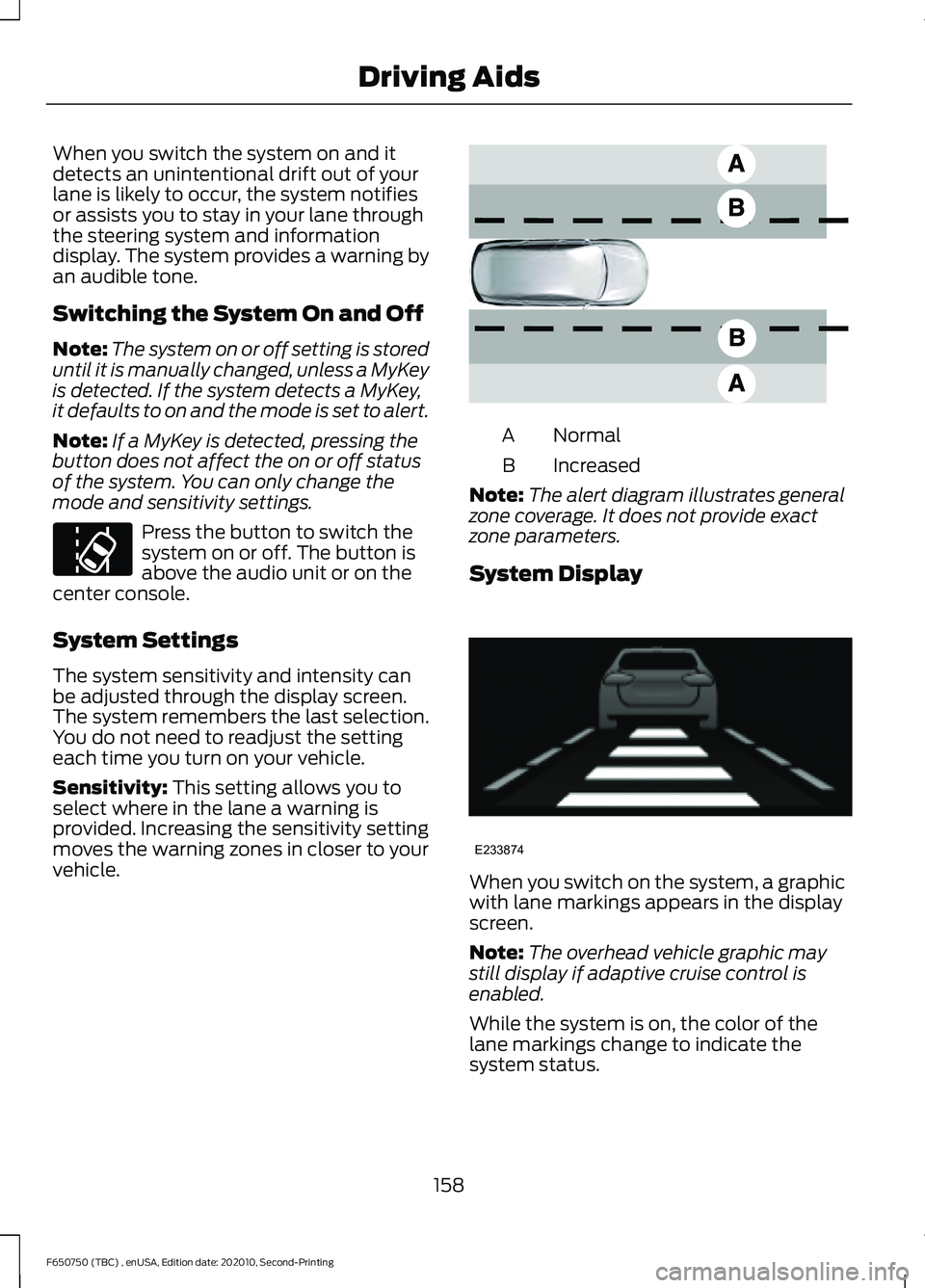 FORD F650/750 2021  Owners Manual When you switch the system on and it
detects an unintentional drift out of your
lane is likely to occur, the system notifies
or assists you to stay in your lane through
the steering system and informa