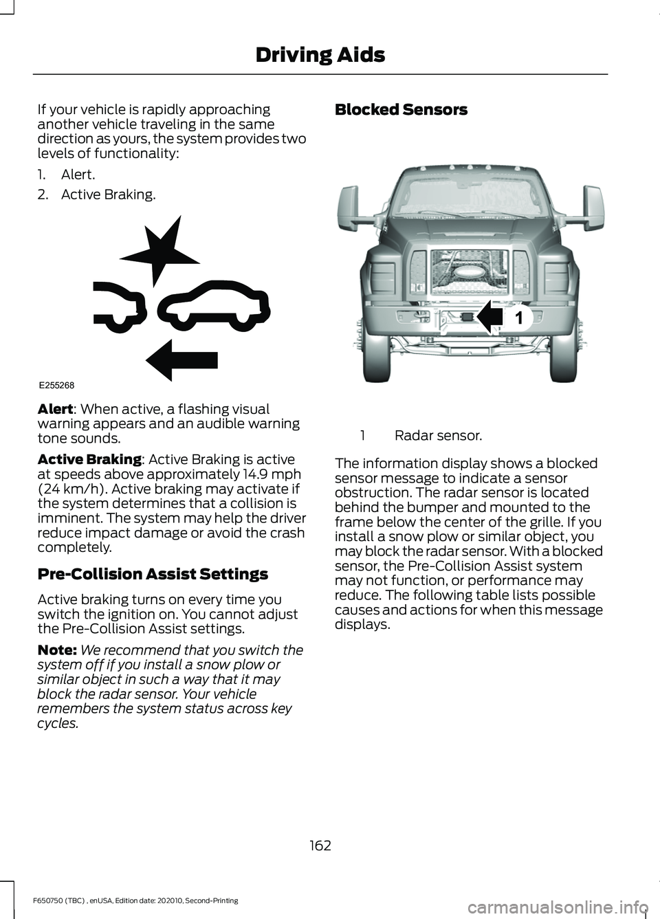 FORD F650/750 2021  Owners Manual If your vehicle is rapidly approaching
another vehicle traveling in the same
direction as yours, the system provides two
levels of functionality:
1. Alert.
2. Active Braking.
Alert: When active, a fla