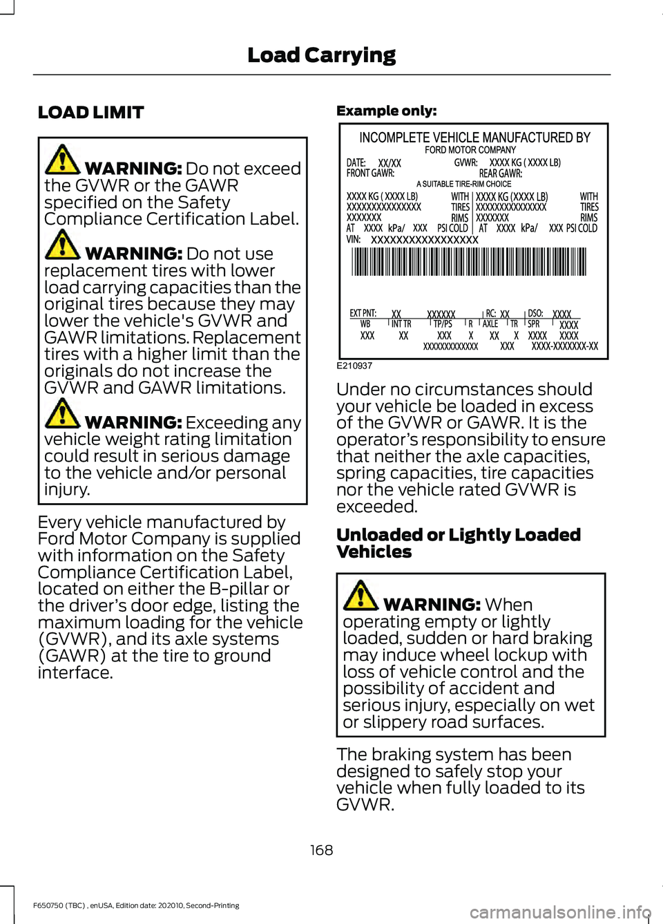 FORD F650/750 2021  Owners Manual LOAD LIMIT
WARNING: Do not exceed
the GVWR or the GAWR
specified on the Safety
Compliance Certification Label. WARNING: 
Do not use
replacement tires with lower
load carrying capacities than the
origi