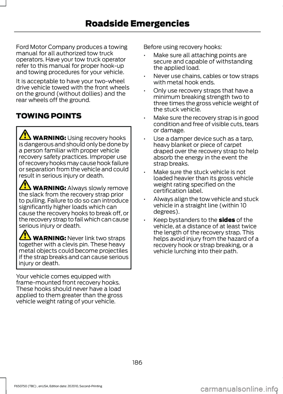 FORD F650/750 2021  Owners Manual Ford Motor Company produces a towing
manual for all authorized tow truck
operators. Have your tow truck operator
refer to this manual for proper hook-up
and towing procedures for your vehicle.
It is a