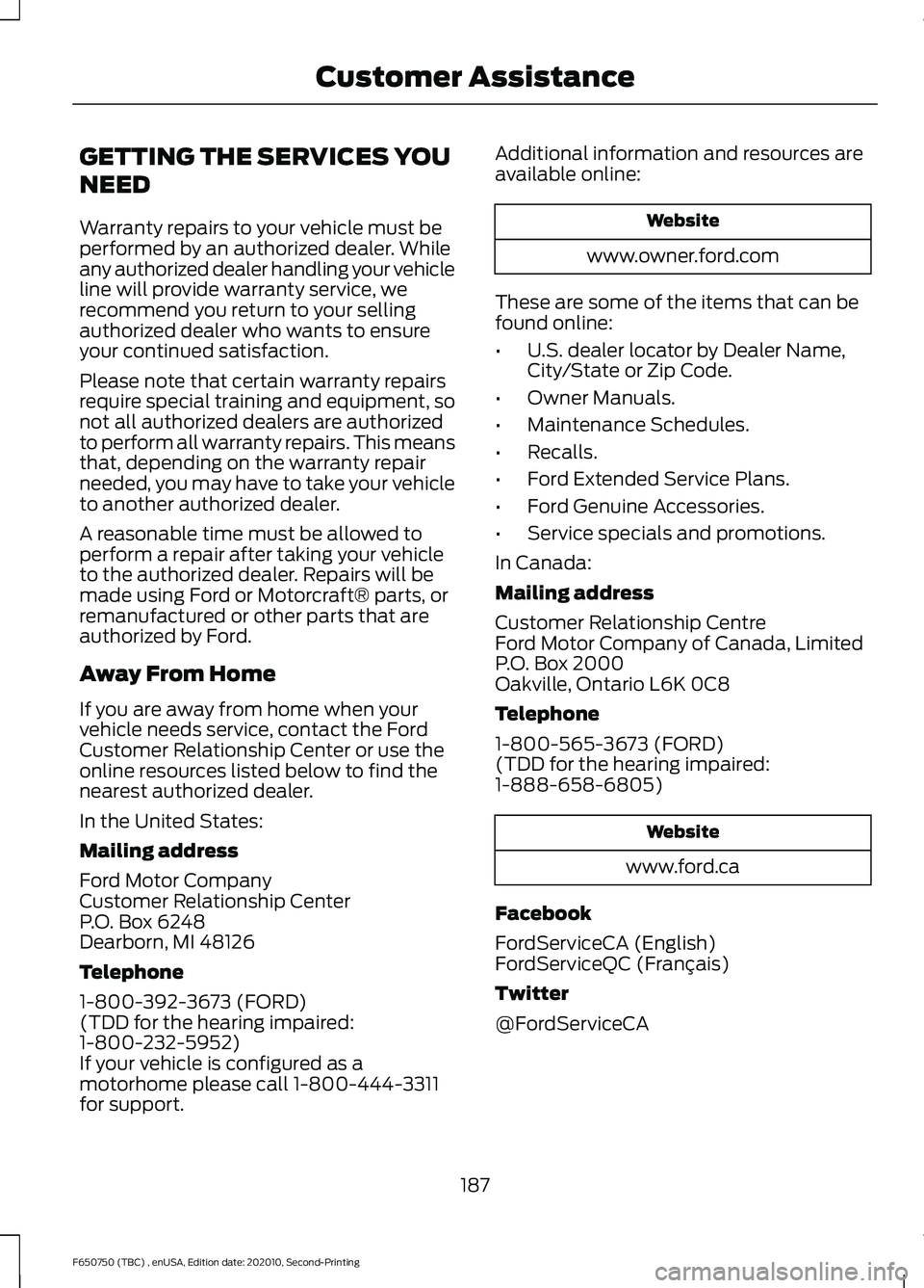 FORD F650/750 2021  Owners Manual GETTING THE SERVICES YOU
NEED
Warranty repairs to your vehicle must be
performed by an authorized dealer. While
any authorized dealer handling your vehicle
line will provide warranty service, we
recom