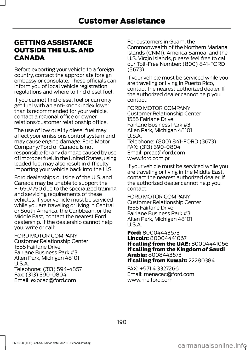 FORD F650/750 2021  Owners Manual GETTING ASSISTANCE
OUTSIDE THE U.S. AND
CANADA
Before exporting your vehicle to a foreign
country, contact the appropriate foreign
embassy or consulate. These officials can
inform you of local vehicle