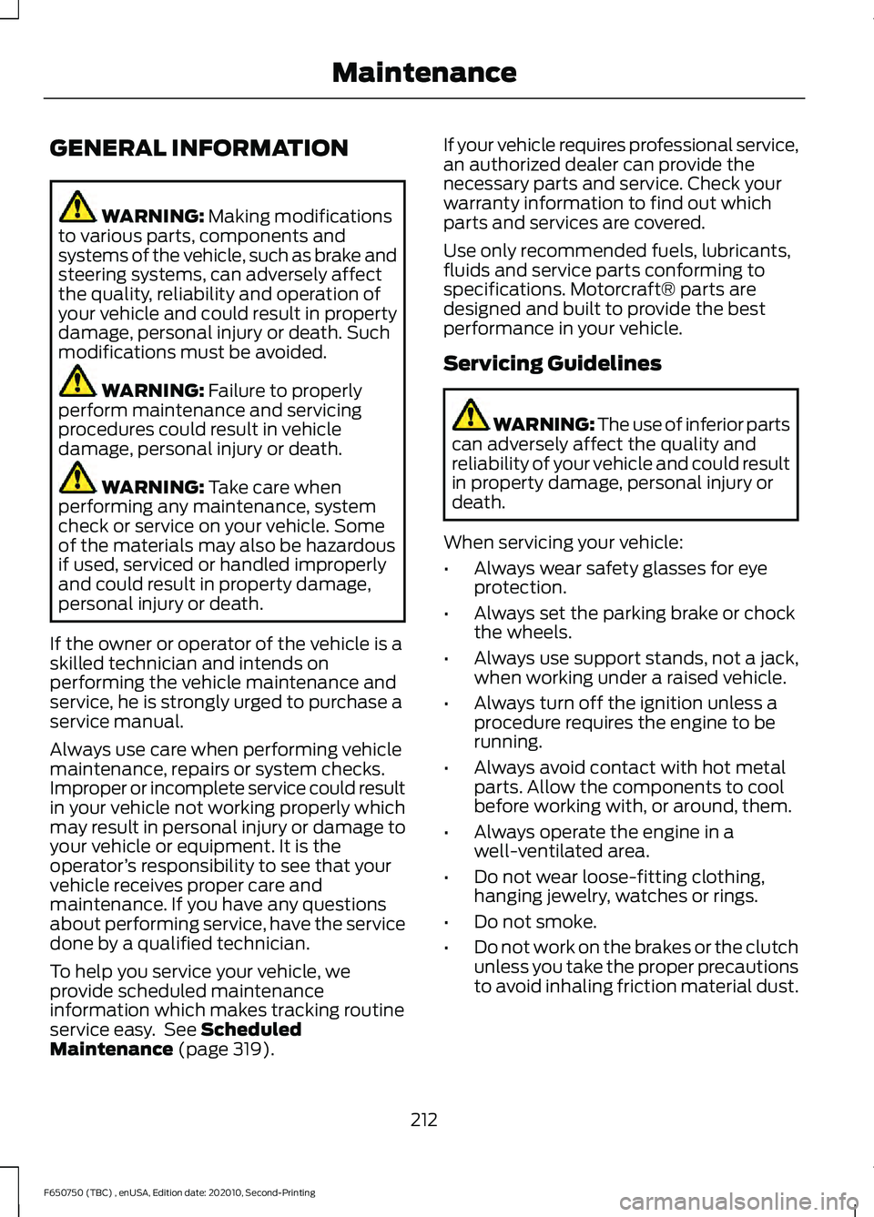 FORD F650/750 2021  Owners Manual GENERAL INFORMATION
WARNING: Making modifications
to various parts, components and
systems of the vehicle, such as brake and
steering systems, can adversely affect
the quality, reliability and operati