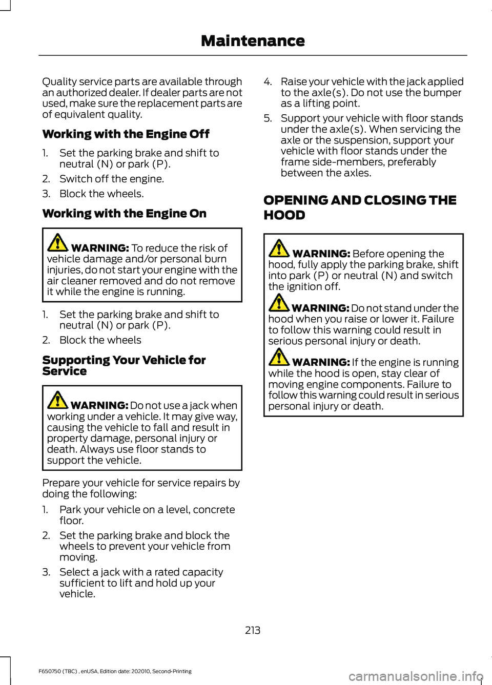 FORD F650/750 2021  Owners Manual Quality service parts are available through
an authorized dealer. If dealer parts are not
used, make sure the replacement parts are
of equivalent quality.
Working with the Engine Off
1. Set the parkin
