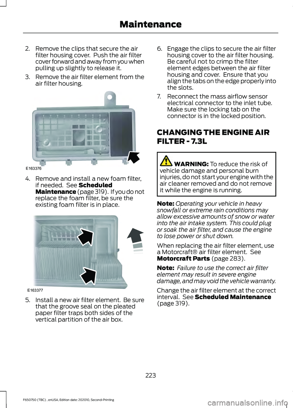FORD F650/750 2021  Owners Manual 2. Remove the clips that secure the air
filter housing cover.  Push the air filter
cover forward and away from you when
pulling up slightly to release it.
3. Remove the air filter element from the
air