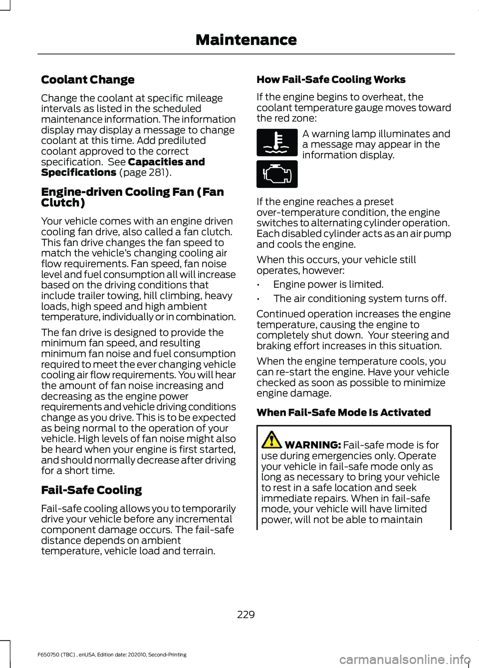 FORD F650/750 2021  Owners Manual Coolant Change
Change the coolant at specific mileage
intervals as listed in the scheduled
maintenance information. The information
display may display a message to change
coolant at this time. Add pr