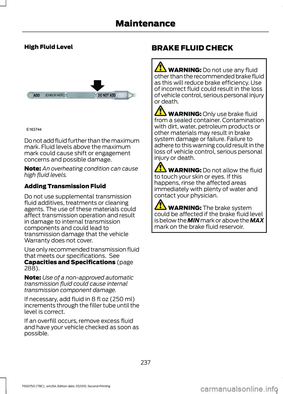 FORD F650/750 2021  Owners Manual High Fluid Level
Do not add fluid further than the maximum
mark. Fluid levels above the maximum
mark could cause shift or engagement
concerns and possible damage.
Note:
An overheating condition can ca