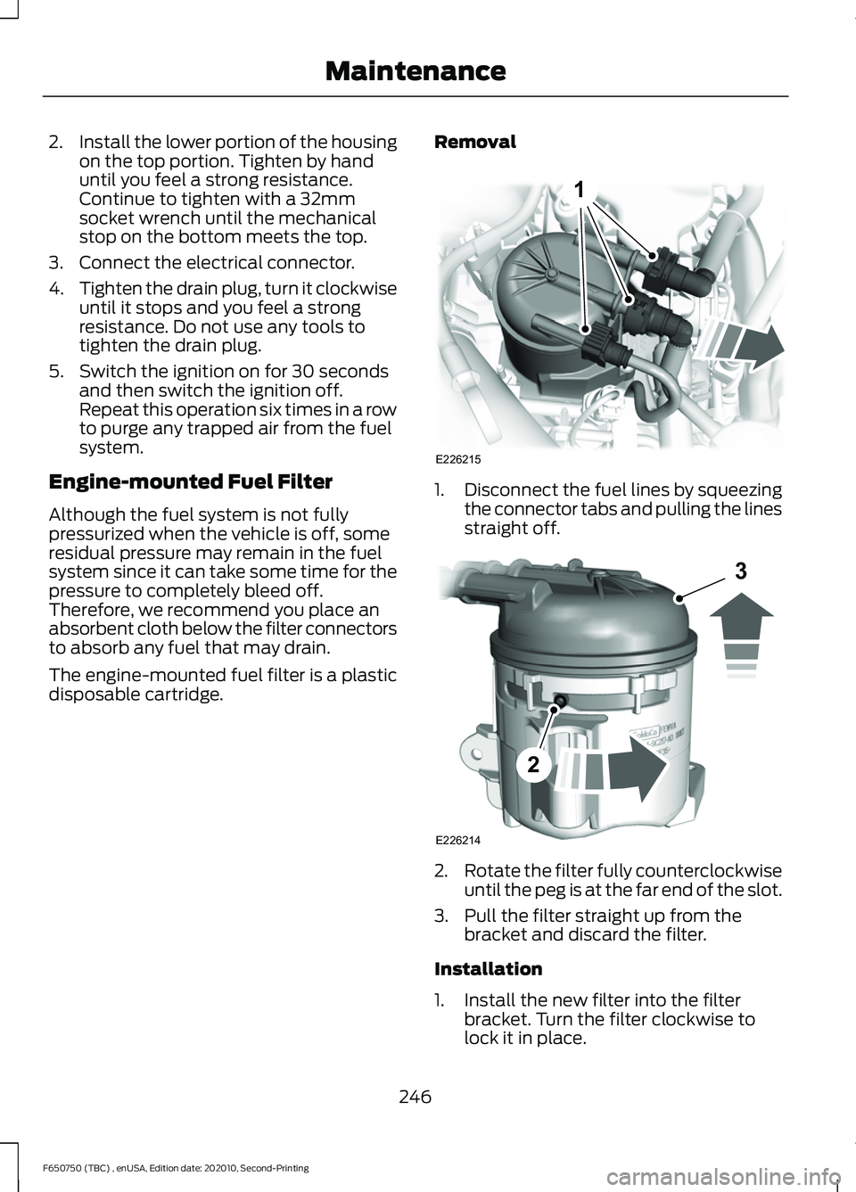 FORD F650/750 2021  Owners Manual 2.
Install the lower portion of the housing
on the top portion. Tighten by hand
until you feel a strong resistance.
Continue to tighten with a 32mm
socket wrench until the mechanical
stop on the botto