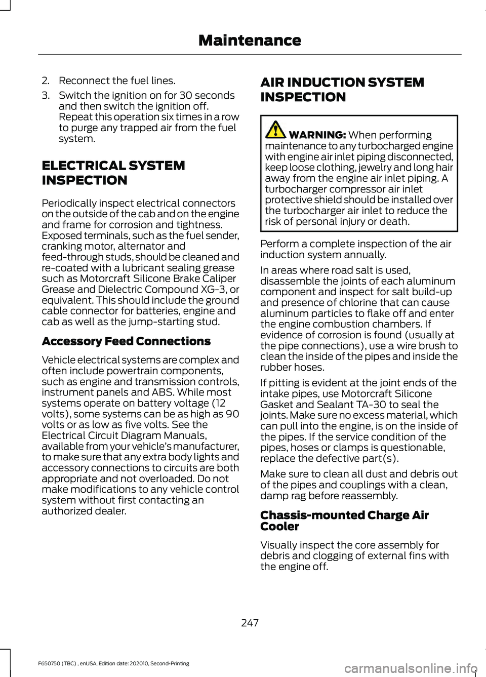 FORD F650/750 2021  Owners Manual 2. Reconnect the fuel lines.
3. Switch the ignition on for 30 seconds
and then switch the ignition off.
Repeat this operation six times in a row
to purge any trapped air from the fuel
system.
ELECTRIC