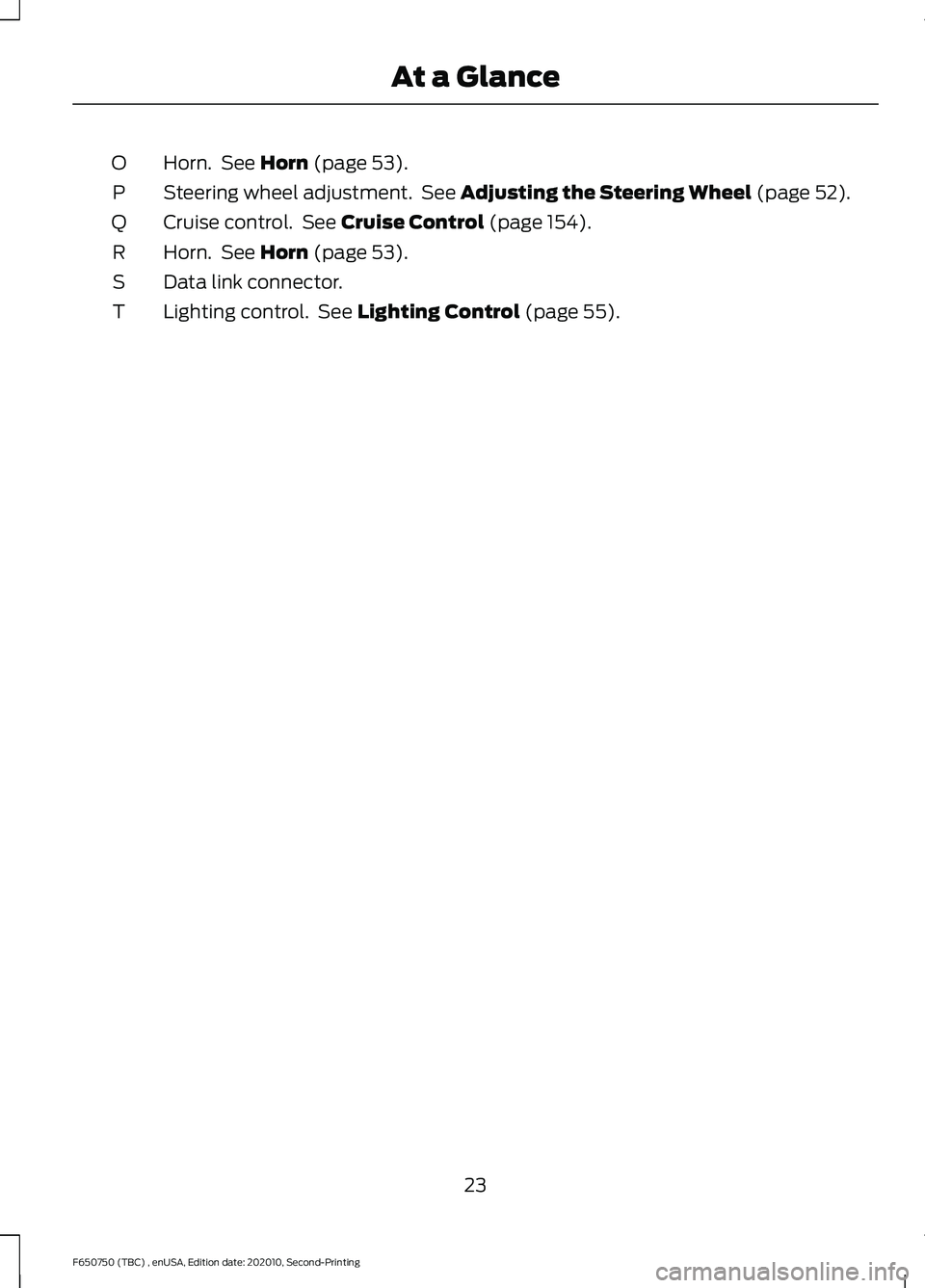 FORD F650/750 2021  Owners Manual Horn.  See Horn (page 53).
O
Steering wheel adjustment.  See 
Adjusting the Steering Wheel (page 52).
P
Cruise control.  See 
Cruise Control (page 154).
Q
Horn.  See 
Horn (page 53).
R
Data link conne