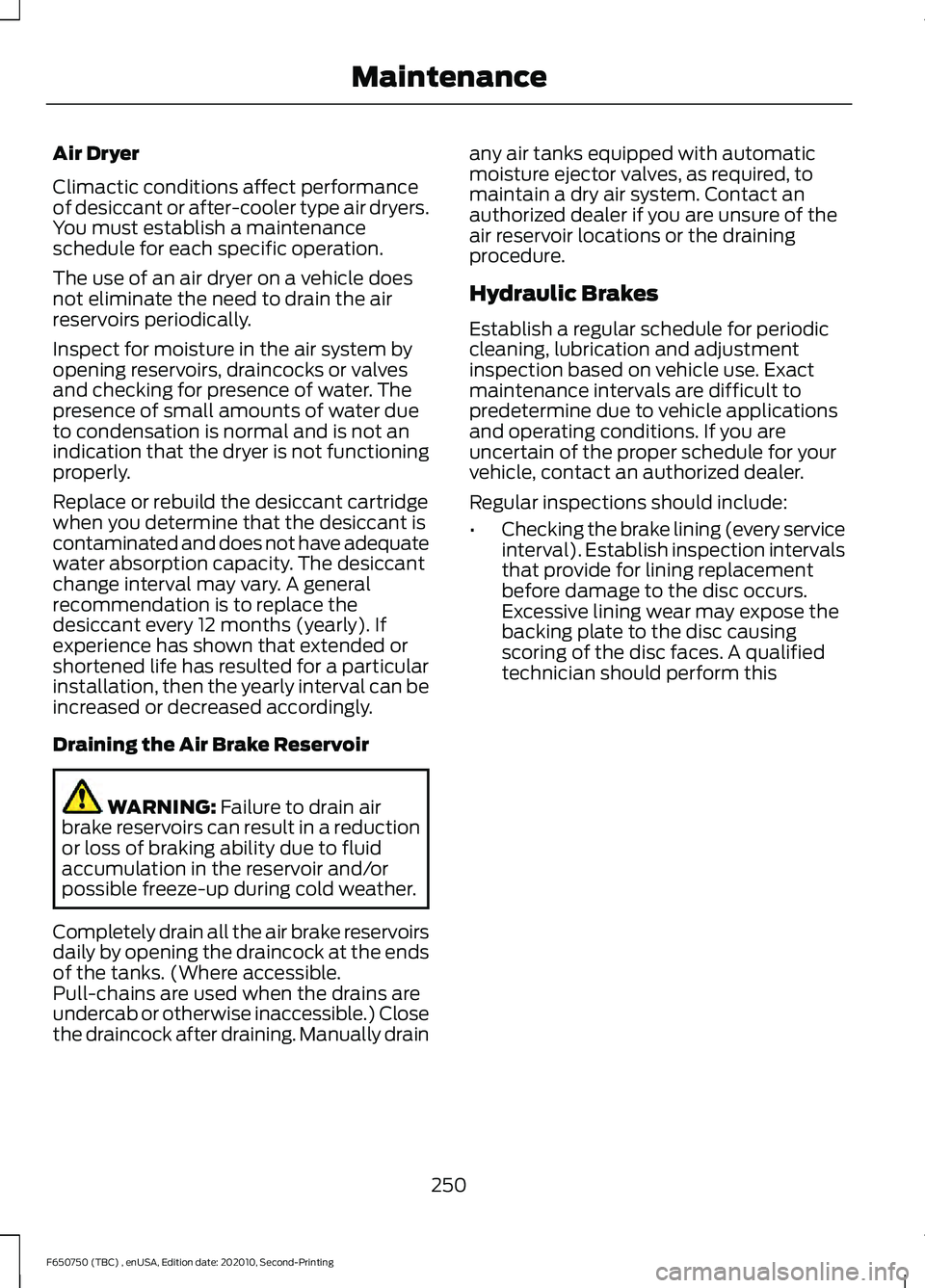 FORD F650/750 2021  Owners Manual Air Dryer
Climactic conditions affect performance
of desiccant or after-cooler type air dryers.
You must establish a maintenance
schedule for each specific operation.
The use of an air dryer on a vehi
